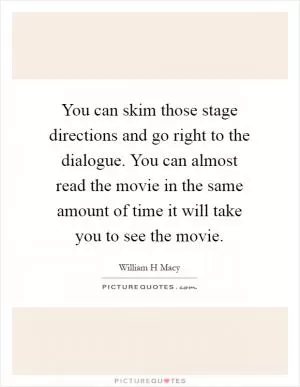 You can skim those stage directions and go right to the dialogue. You can almost read the movie in the same amount of time it will take you to see the movie Picture Quote #1