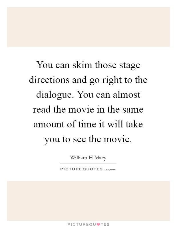 You can skim those stage directions and go right to the dialogue. You can almost read the movie in the same amount of time it will take you to see the movie Picture Quote #1