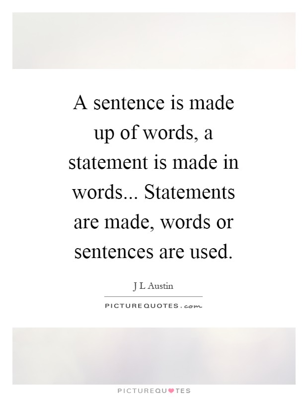 A sentence is made up of words, a statement is made in words... Statements are made, words or sentences are used Picture Quote #1