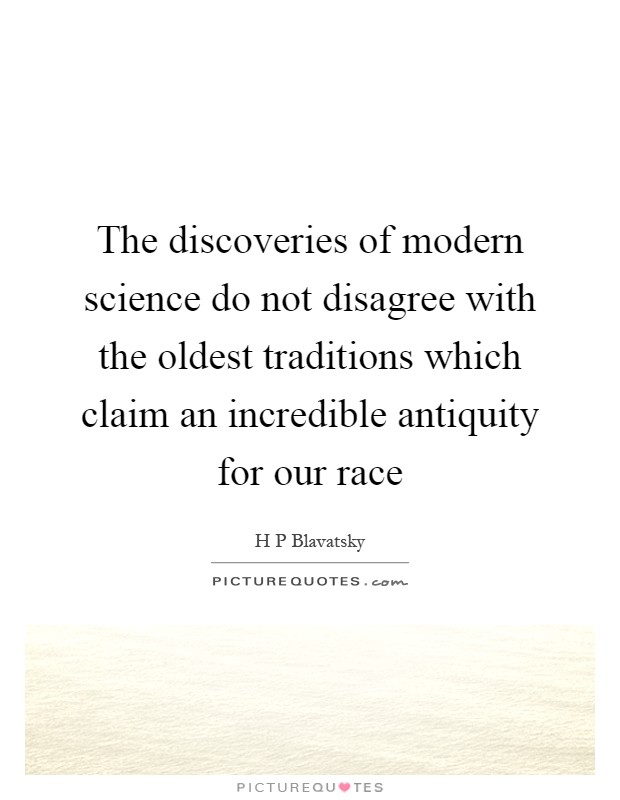 The discoveries of modern science do not disagree with the oldest traditions which claim an incredible antiquity for our race Picture Quote #1
