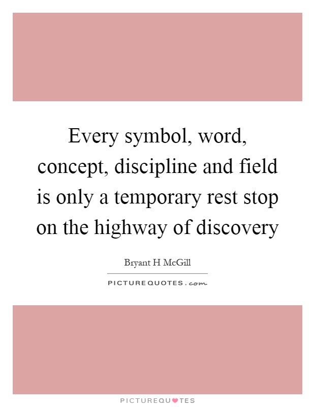 Every symbol, word, concept, discipline and field is only a temporary rest stop on the highway of discovery Picture Quote #1