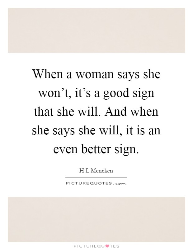 When a woman says she won't, it's a good sign that she will. And when she says she will, it is an even better sign Picture Quote #1