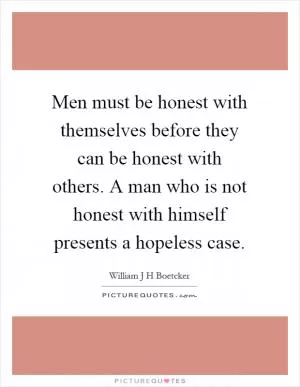 Men must be honest with themselves before they can be honest with others. A man who is not honest with himself presents a hopeless case Picture Quote #1