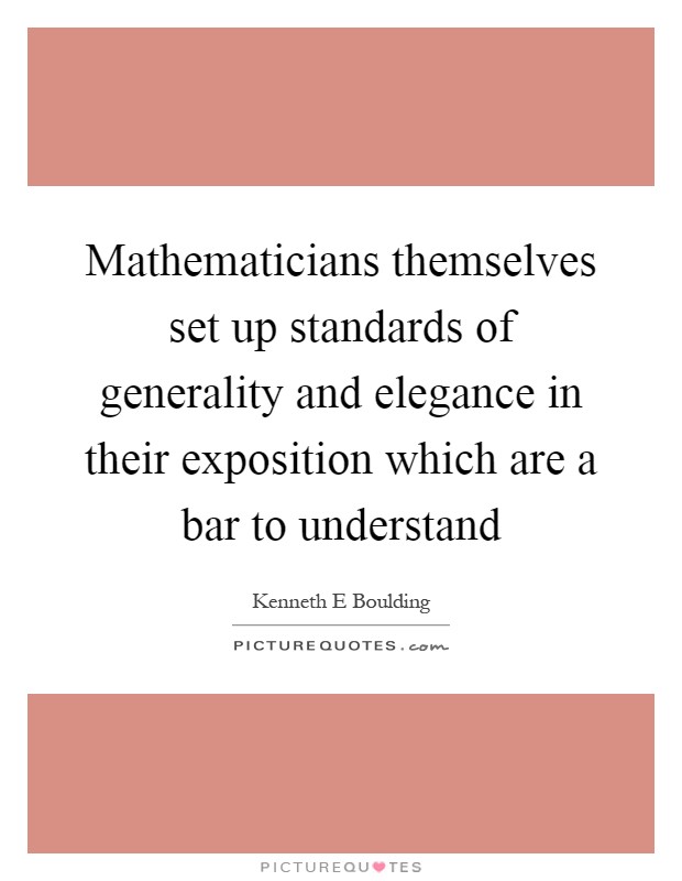 Mathematicians themselves set up standards of generality and elegance in their exposition which are a bar to understand Picture Quote #1