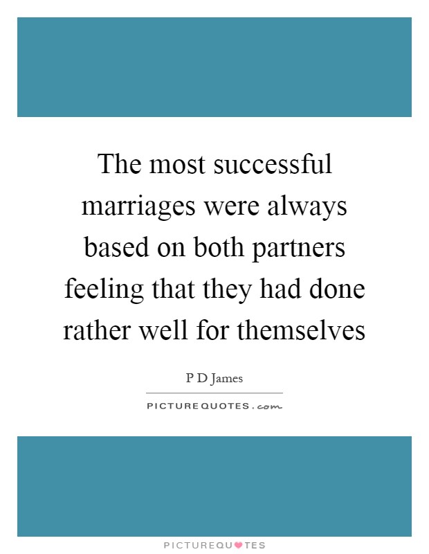 The most successful marriages were always based on both partners feeling that they had done rather well for themselves Picture Quote #1