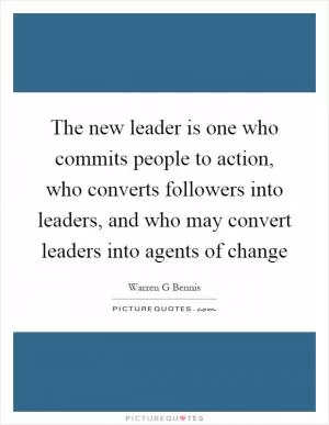 The new leader is one who commits people to action, who converts followers into leaders, and who may convert leaders into agents of change Picture Quote #1