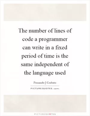 The number of lines of code a programmer can write in a fixed period of time is the same independent of the language used Picture Quote #1