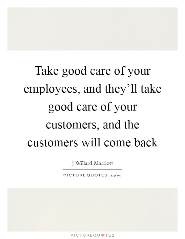 Take good care of your employees, and they'll take good care of your customers, and the customers will come back Picture Quote #1