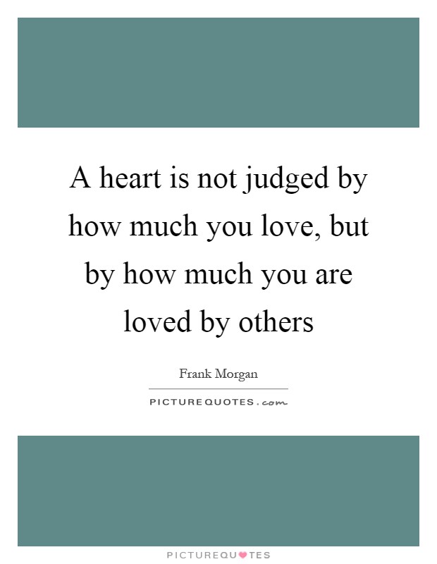 A heart is not judged by how much you love, but by how much you are loved by others Picture Quote #1