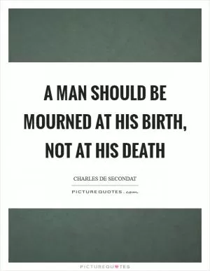 A man should be mourned at his birth, not at his death Picture Quote #1