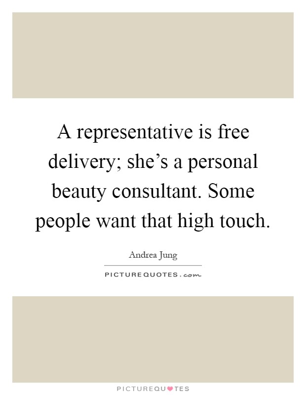 A representative is free delivery; she's a personal beauty consultant. Some people want that high touch Picture Quote #1