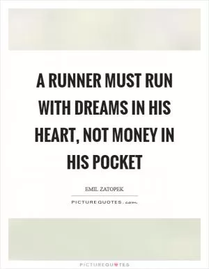 A runner must run with dreams in his heart, not money in his pocket Picture Quote #1