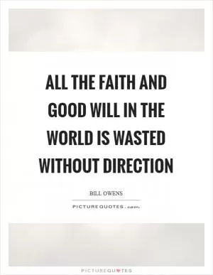All the faith and good will in the world is wasted without direction Picture Quote #1