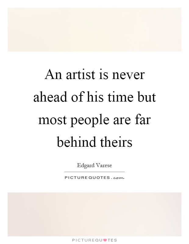 An artist is never ahead of his time but most people are far behind theirs Picture Quote #1