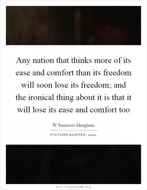 Any nation that thinks more of its ease and comfort than its freedom will soon lose its freedom; and the ironical thing about it is that it will lose its ease and comfort too Picture Quote #1