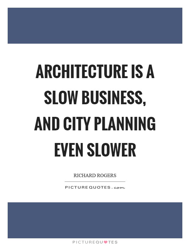 Architecture is a slow business, and city planning even slower Picture Quote #1