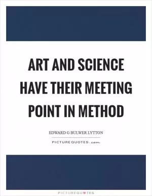 Art and science have their meeting point in method Picture Quote #1