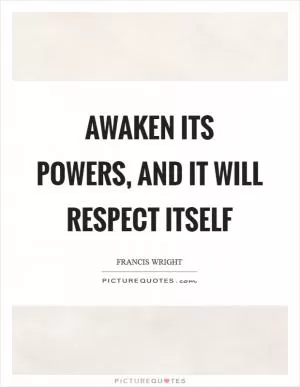 Awaken its powers, and it will respect itself Picture Quote #1