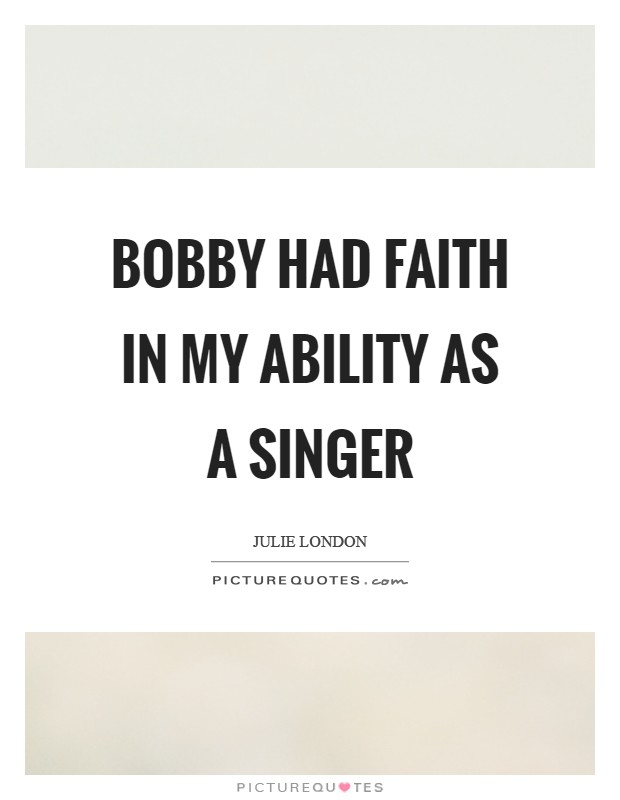 Bobby had faith in my ability as a singer Picture Quote #1