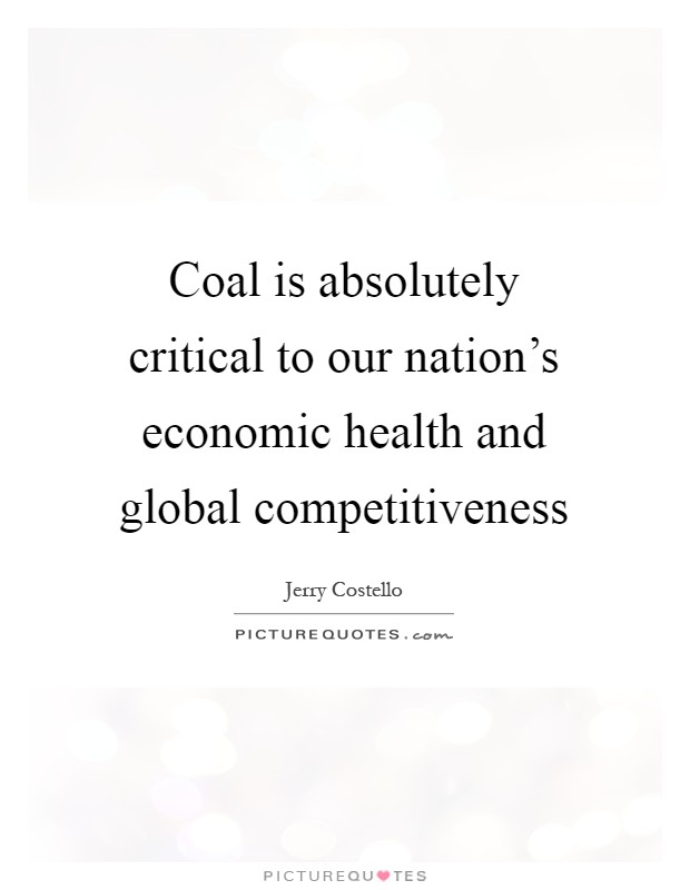 Coal is absolutely critical to our nation's economic health and global competitiveness Picture Quote #1