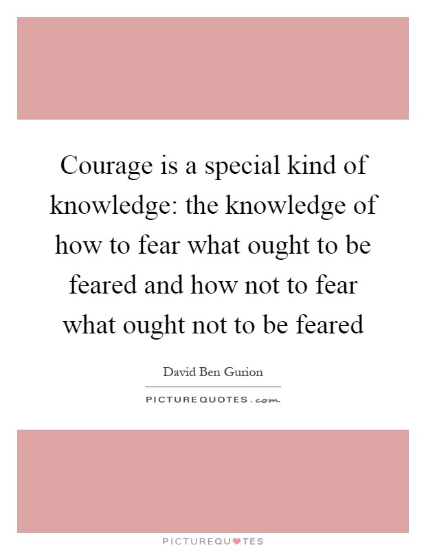 Courage is a special kind of knowledge: the knowledge of how to fear what ought to be feared and how not to fear what ought not to be feared Picture Quote #1