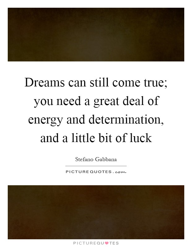 Dreams can still come true; you need a great deal of energy and determination, and a little bit of luck Picture Quote #1