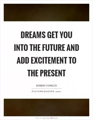 Dreams get you into the future and add excitement to the present Picture Quote #1
