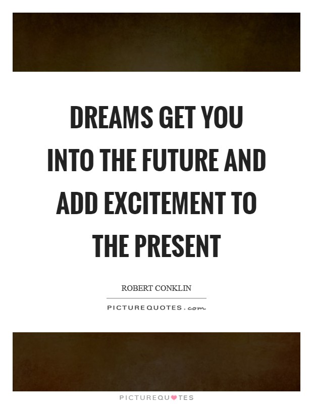 Dreams get you into the future and add excitement to the present Picture Quote #1
