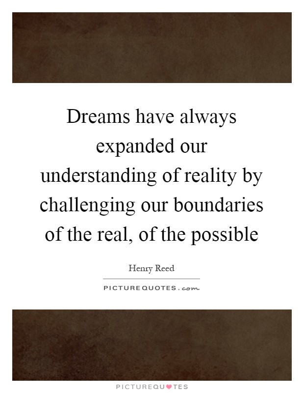 Dreams have always expanded our understanding of reality by challenging our boundaries of the real, of the possible Picture Quote #1