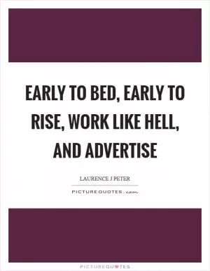 Early to bed, early to rise, work like hell, and advertise Picture Quote #1