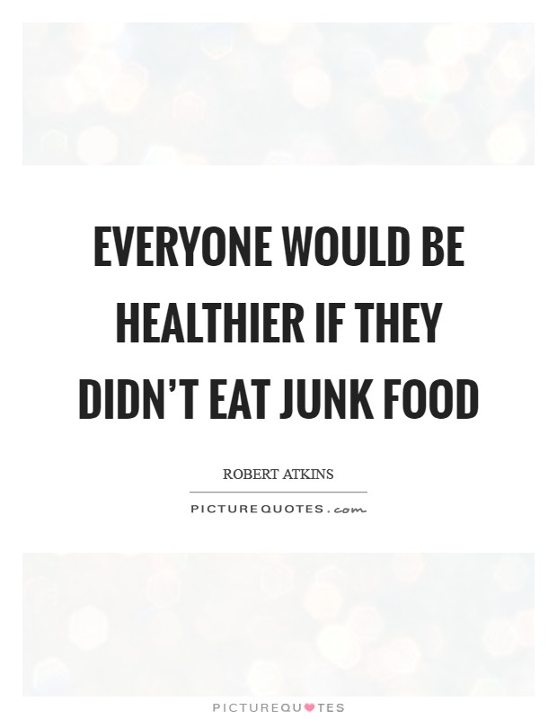 Everyone would be healthier if they didn't eat junk food Picture Quote #1