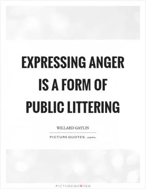 Expressing anger is a form of public littering Picture Quote #1