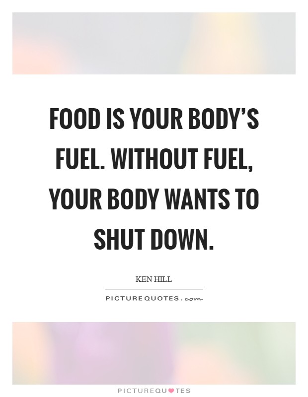 Food is your body's fuel. Without fuel, your body wants to shut down Picture Quote #1