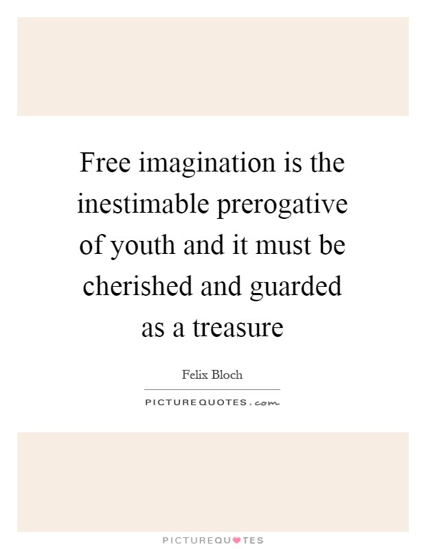 Free imagination is the inestimable prerogative of youth and it must be cherished and guarded as a treasure Picture Quote #1