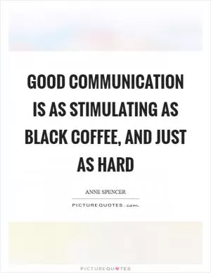 Good communication is as stimulating as black coffee, and just as hard Picture Quote #1