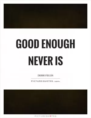 Good enough never is Picture Quote #1