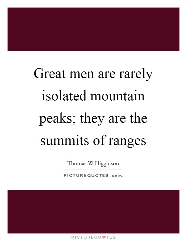 Great men are rarely isolated mountain peaks; they are the summits of ranges Picture Quote #1