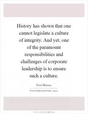 History has shown that one cannot legislate a culture of integrity. And yet, one of the paramount responsibilities and challenges of corporate leadership is to ensure such a culture Picture Quote #1