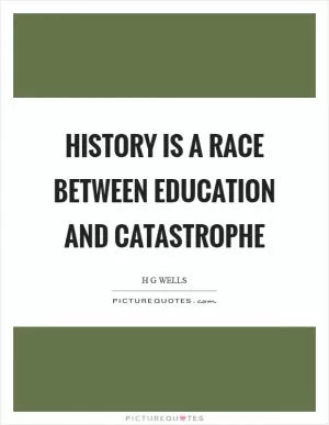 History is a race between education and catastrophe Picture Quote #1