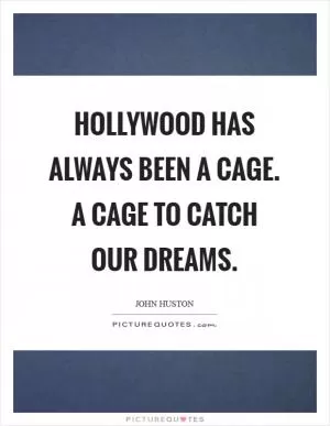 Hollywood has always been a cage. A cage to catch our dreams Picture Quote #1