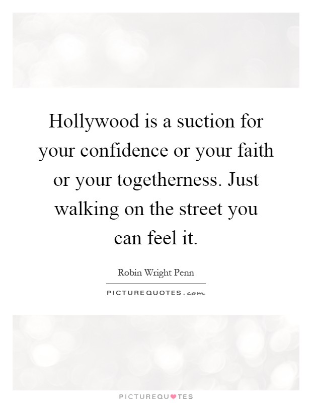 Hollywood is a suction for your confidence or your faith or your togetherness. Just walking on the street you can feel it Picture Quote #1