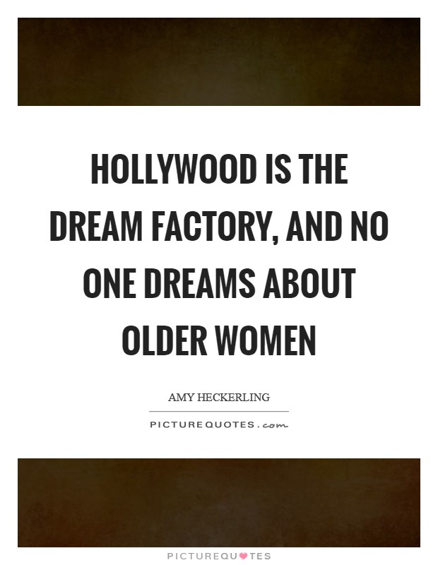 Hollywood is the dream factory, and no one dreams about older women Picture Quote #1