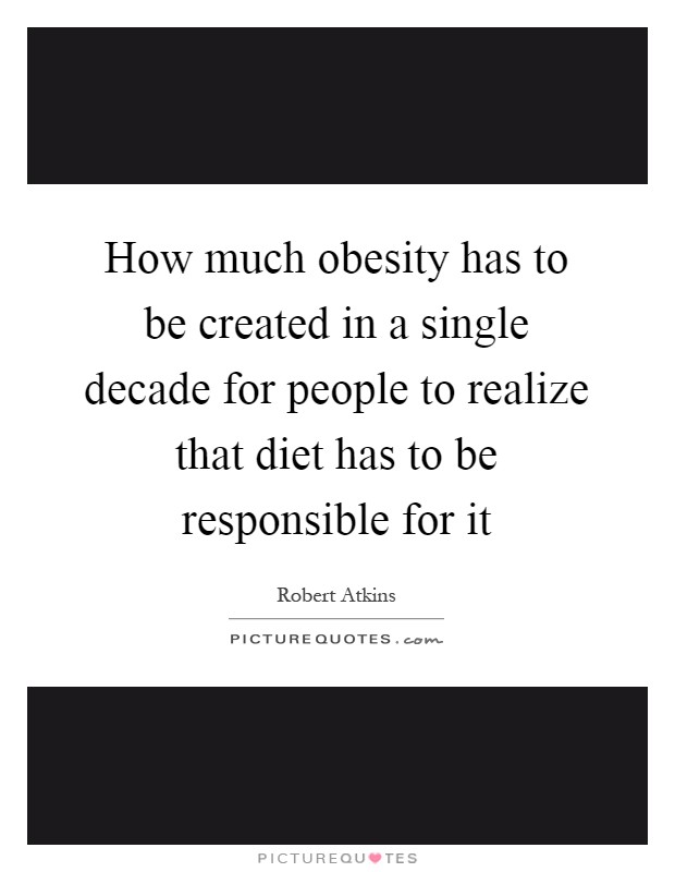 How much obesity has to be created in a single decade for people to realize that diet has to be responsible for it Picture Quote #1