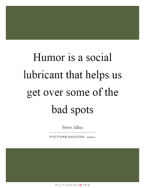Humor is a social lubricant that helps us get over some of the bad spots Picture Quote #1