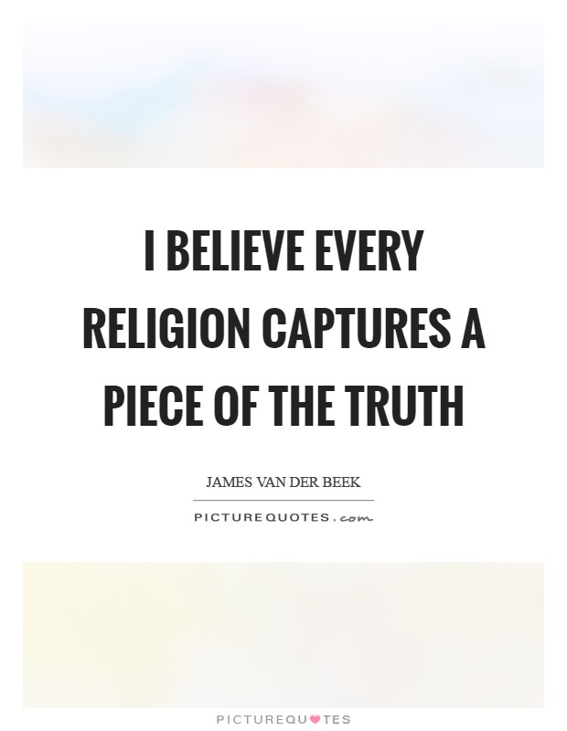 I believe every religion captures a piece of the truth Picture Quote #1