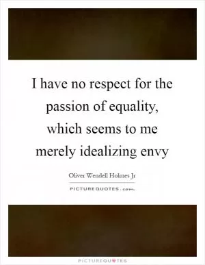 I have no respect for the passion of equality, which seems to me merely idealizing envy Picture Quote #1