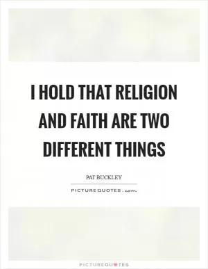 I hold that religion and faith are two different things Picture Quote #1