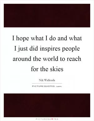 I hope what I do and what I just did inspires people around the world to reach for the skies Picture Quote #1
