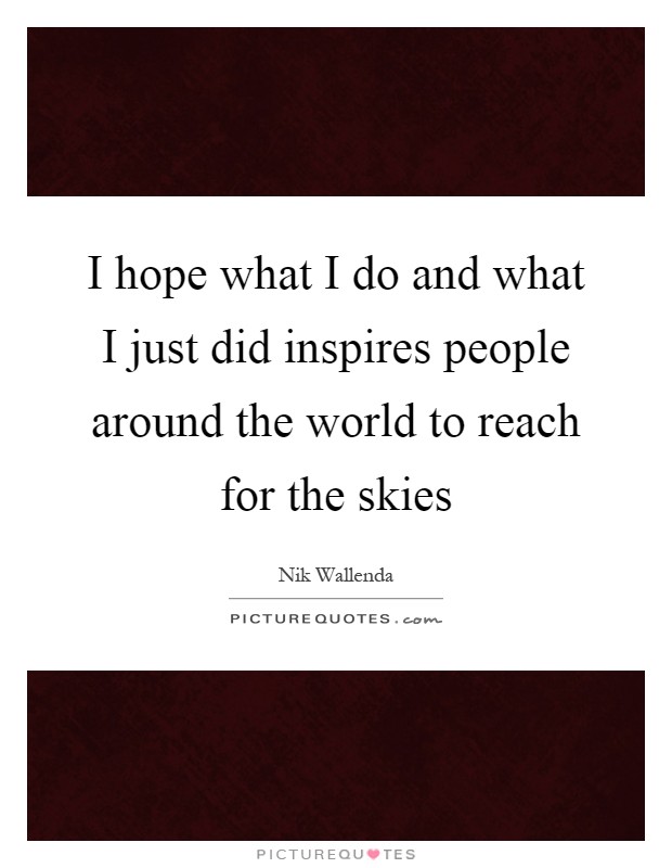 I hope what I do and what I just did inspires people around the world to reach for the skies Picture Quote #1