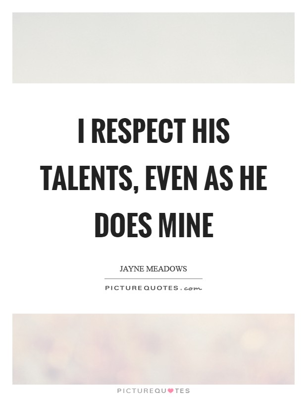 I respect his talents, even as he does mine Picture Quote #1